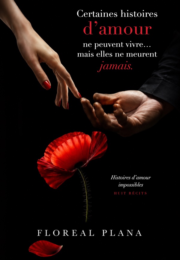 Couverture du recueil de Floréal Plana, Certaines histoires d’amour ne peuvent vivre… mais elles ne meurent jamais : deux mains qui se frôlent au dessus d’un coquelicot rouge, sur fond noir.